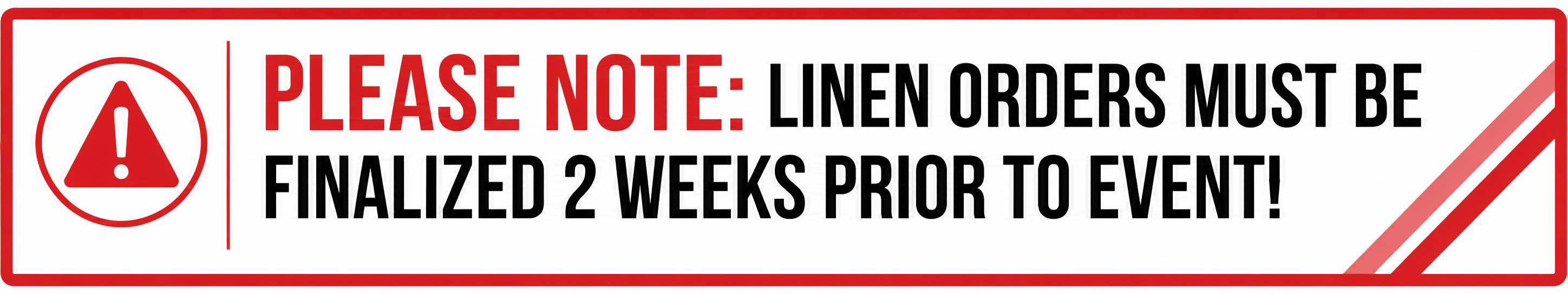 PLEASE NOTE: LINEN ORDERS MUST BE FINALIZED 2 WEEKS PRIOR TO EVENT!